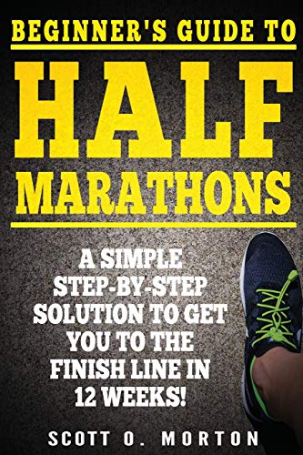 Imagen de archivo de Beginner's Guide to Half Marathons: A Simple Step-By-Step Solution to Get You to the Finish Line in 12 Weeks! (Beginner To Finisher) a la venta por Better World Books