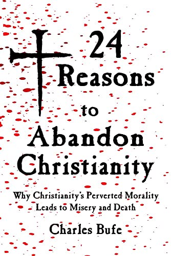 Stock image for 24 Reasons to Abandon Christianity: Why Christianitys Perverted Morality Leads to Misery and Death for sale by Friends of  Pima County Public Library