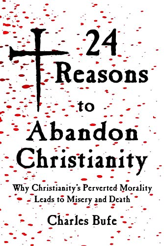 9781947071421: 24 Reasons to Abandon Christianity: Why Christianity's Perverted Morality Leads to Misery and Death