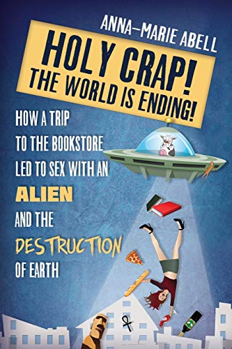 Beispielbild fr Holy Crap! the World Is Ending! : How a Trip to the Bookstore Led to Sex with an Alien and the Destruction of Earth zum Verkauf von Better World Books