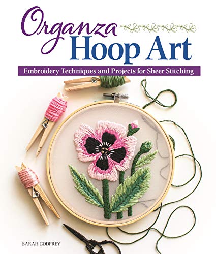 Imagen de archivo de Organza Hoop Art: Embroidery Techniques and Projects for Sheer Stitching (Landauer) 12 Beginner-Friendly Patterns, Step-by-Step Instructions, Tips to Design Your Own Embroidery, Stitch Guide, and More a la venta por Goodwill Books