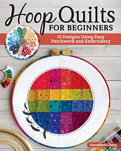 9781947163881: Hoop Quilts for Beginners: 15 Designs Using Easy Patchwork and Embroidery (Landauer) Bust Your Fabric Stash - Projects for Single Block Gifts, Wall Hangings, and Home Decor Made from Quilting Scraps