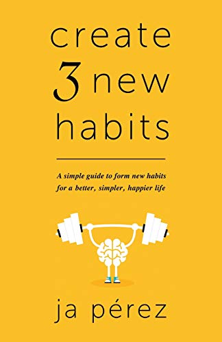 Imagen de archivo de Create 3 New Habits: A simple guide to form new habits for a better, simpler, happier life a la venta por Lucky's Textbooks