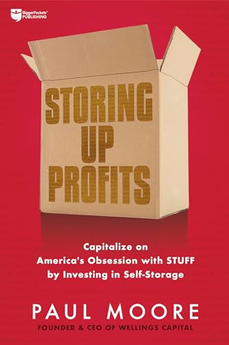 9781947200487: Storing Up Profits: Capitalize on America's Obsession With Stuff by Investing in Self-Storage
