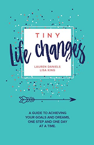 9781947256064: TINY LIFE CHANGES: A GUIDE TO ACHIEVING YOUR GOALS AND DREAMS ONE STEP AND ONE DAY AT A TIME
