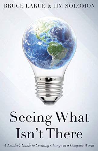 Imagen de archivo de Seeing What Isn't There: A Leader's Guide To Creating Change In A Complex World a la venta por SecondSale