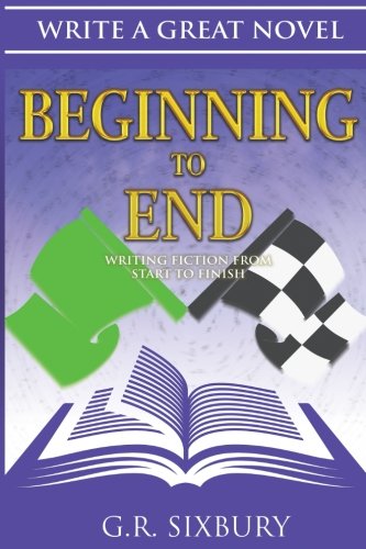 Stock image for Beginning to End: Writing Fiction from Start to Finish: Volume 3 (Write a Great Novel) for sale by Revaluation Books