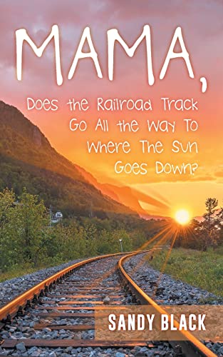 9781947352339: Mama, Does the Railroad Track Go All the Way to Where the Sun Goes Down?