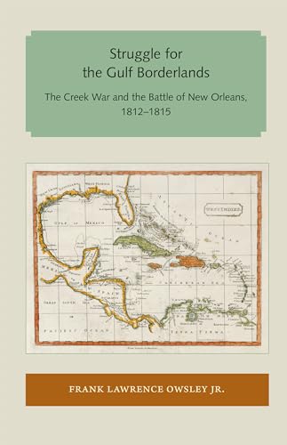 9781947372344: Struggle for the Gulf Borderlands: The Creek War and the Battle of New Orleans 1812-1815