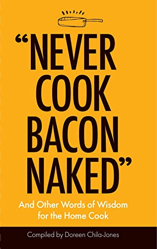 Imagen de archivo de Never Cook Bacon Naked : And Other Words of Wisdom for the Home Cook a la venta por Better World Books