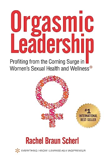 Beispielbild fr Orgasmic Leadership : Profiting from the Coming Surge in Women's Sexual Health and Wellness zum Verkauf von Better World Books