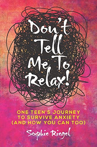 Beispielbild fr Don't Tell Me to Relax!: One Teen's Journey to Survive Anxiety and How You Can Too zum Verkauf von Books From California