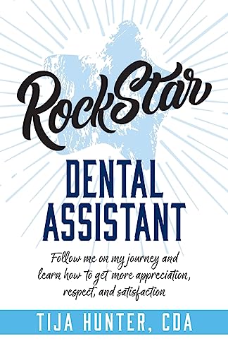 9781947480582: Rock Star Dental Assistant: Follow Me on My Journey and Learn How to Get More Appreciation, Respect, and Satisfaction