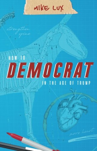 9781947492134: How To Democrat In the Age Of Trump