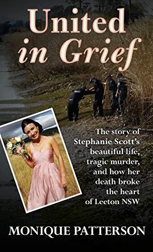 Stock image for United in Grief: The Tragic Story of Stephanie Scott's Murder and the Effect it had on the Small Town of Leeton NSW for sale by WorldofBooks
