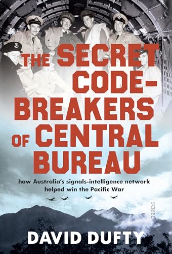 Beispielbild fr The Secret Code-Breakers of Central Bureau : How Australia's Signals-Intelligence Network Helped Win the Pacific War zum Verkauf von Better World Books