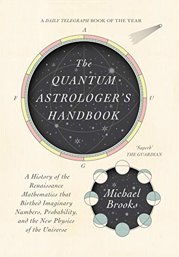 9781947534810: The Quantum Astrologer's Handbook: A History of the Renaissance Mathematics That Birthed Imaginary Numbers, Probability, and the New Physics of the ... and the New Physics of the Universe