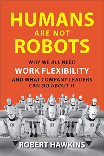 Beispielbild fr Humans Are Not Robots: Why We All Need Work Flexibility and What Company Leaders Can Do About It zum Verkauf von WorldofBooks