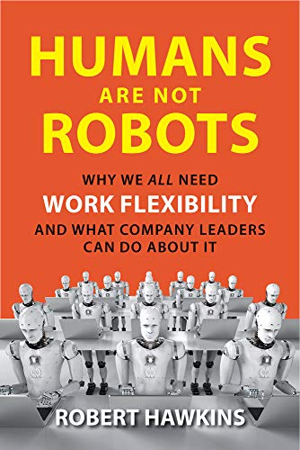 Beispielbild fr Humans Are Not Robots: Why We All Need Work Flexibility and What Company Leaders Can Do about It zum Verkauf von Buchpark