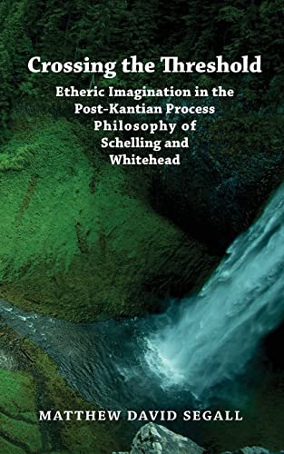 

Crossing the Threshold: Etheric Imagination in the Post-Kantian Process Philosophy of Schelling and Whitehead (Paperback or Softback)