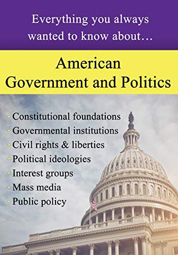

American Government and Politics: Everything You Always Wanted to Know About.