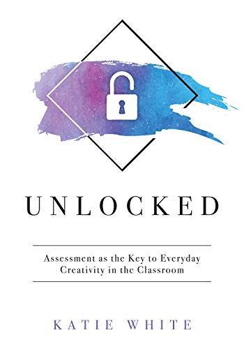 

Unlocked : Assessment As the Key to Everyday Creativity in the Classroom (Teaching and Measuring Creativity and Creative Skills)