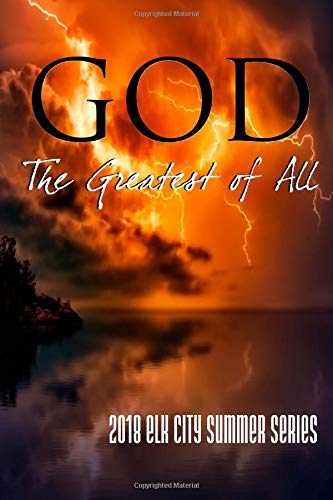Stock image for God: The Greatest of All: 2018 Elk City Summer Series for sale by Revaluation Books
