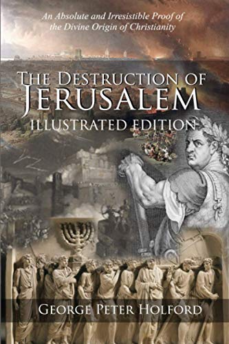 Stock image for The Destruction of Jerusalem: Illustrated Edition: An Absolute and Irresistible Proof of the Divine Origin of Christianity for sale by Book Deals