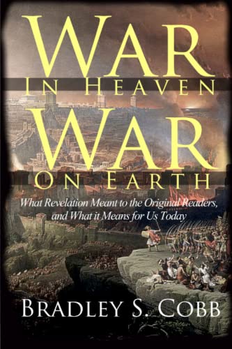 

War in Heaven War on Earth: What Revelation Meant to the Original Readers and What it Means for Us Today