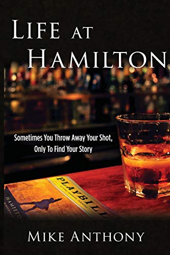 Stock image for Life at Hamilton : Sometimes You Throw Away Your Shot, Only to Find Your Story for sale by Better World Books