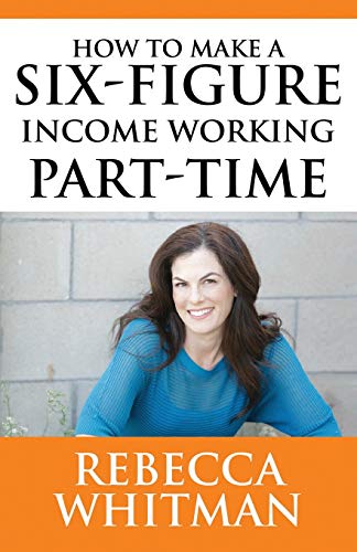 Stock image for How to Make a Six-Figure Income Working Part-Time for sale by Goodwill Southern California