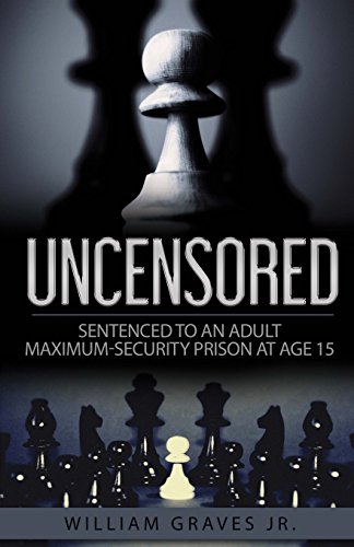 Imagen de archivo de Uncensored (Volume I): Sentenced to an Adult Maximum-Security Prison at Age 15 a la venta por Red's Corner LLC