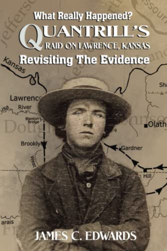 

What Really Happened Quantrill’s Raid on Lawrence, Kansas: Revisiting The Evidence