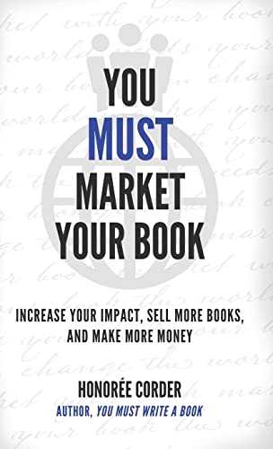 9781947665187: You Must Market Your Book: Increase Your Impact, Sell More Books, and Make More Money (The You Must Book Business Series)