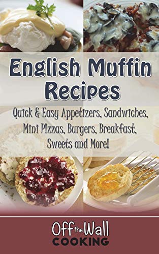 Stock image for English Muffin Recipes: Quick & Easy Appetizers, Sandwiches, Mini Pizzas, Burgers, Breakfast, Sweets and More! for sale by GF Books, Inc.