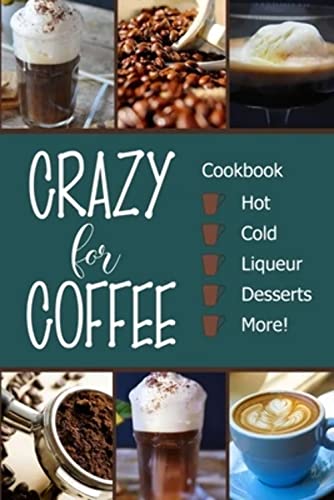 9781947676244: Crazy for Coffee: Crazy for Coffee - Recipes Featuring Hot Drinks, Iced Cold Coffee, Liqueur Favorites, Sweet Desserts and More!