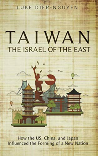 9781947766266: Taiwan- The Israel of the East: How the US, China, and Japan Influenced the Forming of a New Nation