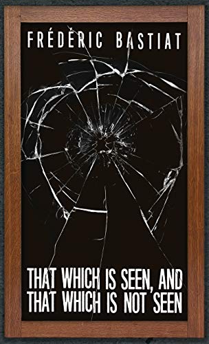 9781947844339: That Which is Seen, and That Which is Not Seen: Bastiat and the Broken Window (1853)