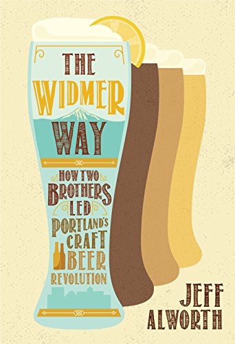 Stock image for The Widmer Way: How Two Brothers Led Portland's Craft Beer Revolution for sale by SecondSale