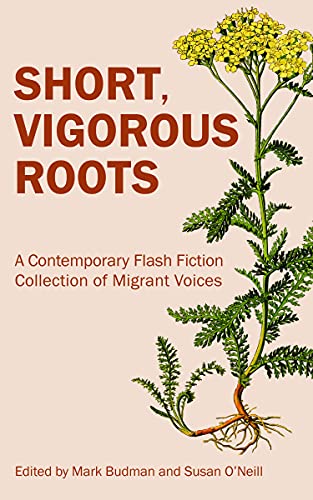 Stock image for Short, Vigorous Roots: A Contemporary Flash Fiction Collection of Migrant Voices [Paperback] Budman, Mark and O'Neill, Susan for sale by Lakeside Books