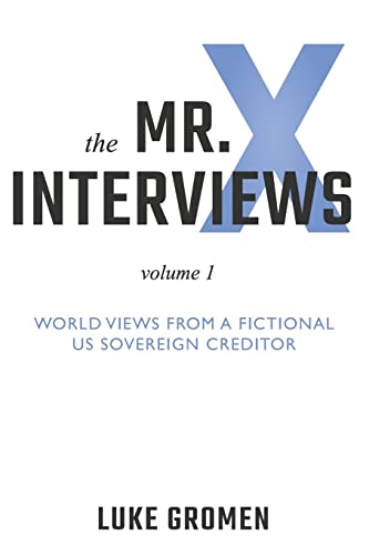Stock image for The Mr. X Interviews: Volume 1: World Views from a Fictional US Sovereign Creditor for sale by Open Books