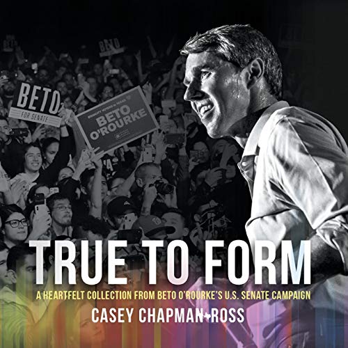 Stock image for True to Form: A Heartfelt Collection from Beto O'Rourke's U.S. Senate Campaign for sale by HPB-Movies
