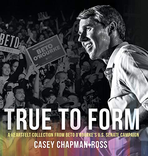 Stock image for True To Form: A Heartfelt Collection From Beto O'Rourke's U.S. Senate Campaign for sale by Your Online Bookstore