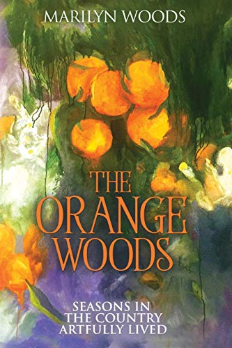 Stock image for The Orange Woods : Seasons in the Country Artfully Lived for sale by Better World Books: West