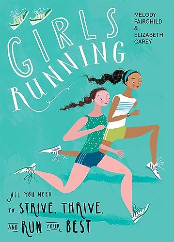 Stock image for Girls Running: All You Need to Strive, Thrive, and Run Your Best for sale by Goodwill of Colorado