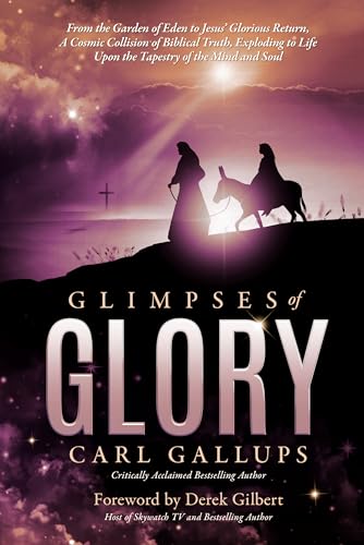 Beispielbild fr Glimpses of Glory: From the Garden of Eden to Jesus   glorious return  a cosmic collision of biblical truth, exploding to life upon the tapestry of the mind and soul zum Verkauf von BooksRun