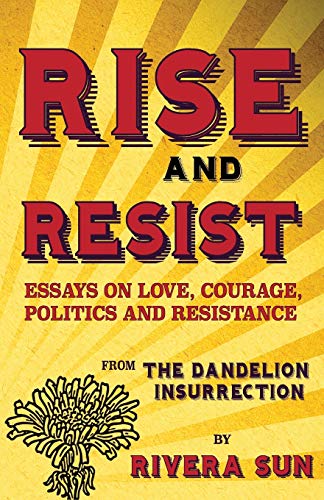Stock image for Rise and Resist: Essays on Love, Courage, Politics and Resistance from the Dandelion Insurrection (Dandelion Trilogy - The people will rise.) for sale by Bahamut Media