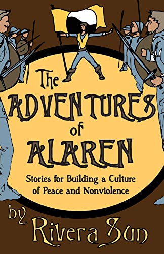 Stock image for The Adventures of Alaren: Stories for Building a Culture of Peace and Nonviolence (Ari Ara Series - One girl creating a culture of peace in a time of war.) for sale by Goodwill Southern California