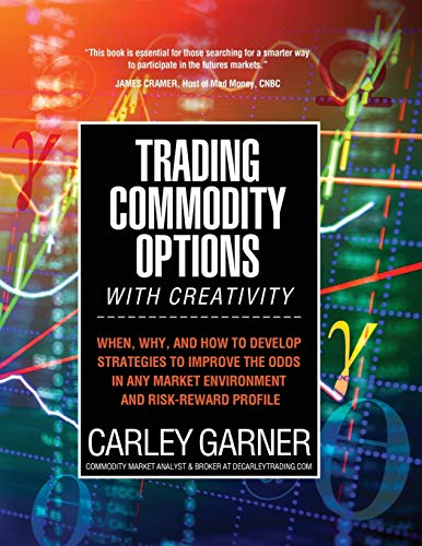 Stock image for Trading Commodity Options.with Creativity: When, why, and how to develop strategies to improve the odds in any market environment and risk-reward profile for sale by GF Books, Inc.