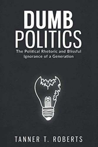 Imagen de archivo de Dumb Politics: The Political Rhetoric and Blissful Ignorance of a Generation a la venta por ThriftBooks-Atlanta